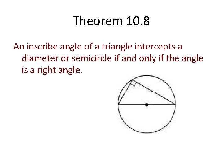 Theorem 10. 8 An inscribe angle of a triangle intercepts a diameter or semicircle