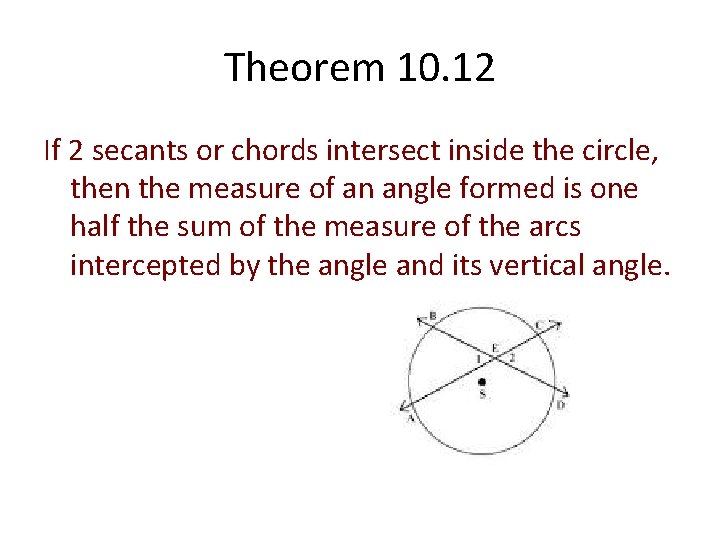 Theorem 10. 12 If 2 secants or chords intersect inside the circle, then the