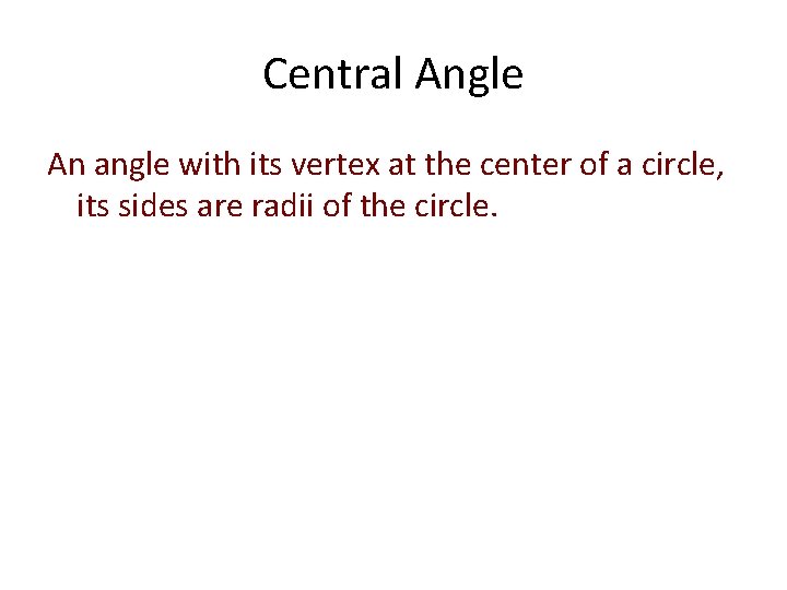 Central Angle An angle with its vertex at the center of a circle, its