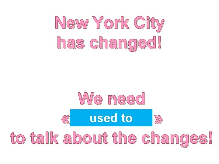 New York City has changed! We need used to « …………. . » to