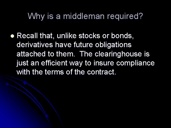 Why is a middleman required? l Recall that, unlike stocks or bonds, derivatives have