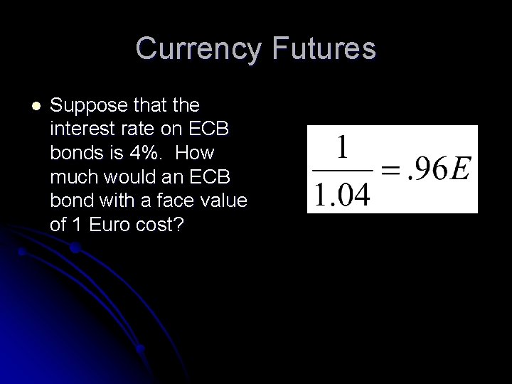 Currency Futures l Suppose that the interest rate on ECB bonds is 4%. How