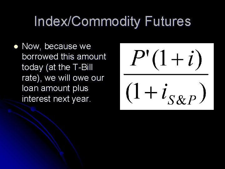 Index/Commodity Futures l Now, because we borrowed this amount today (at the T-Bill rate),