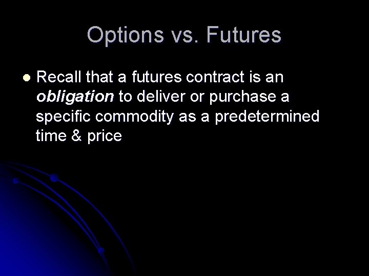 Options vs. Futures l Recall that a futures contract is an obligation to deliver