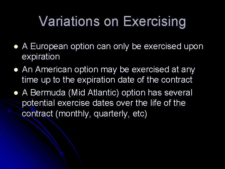 Variations on Exercising l l l A European option can only be exercised upon