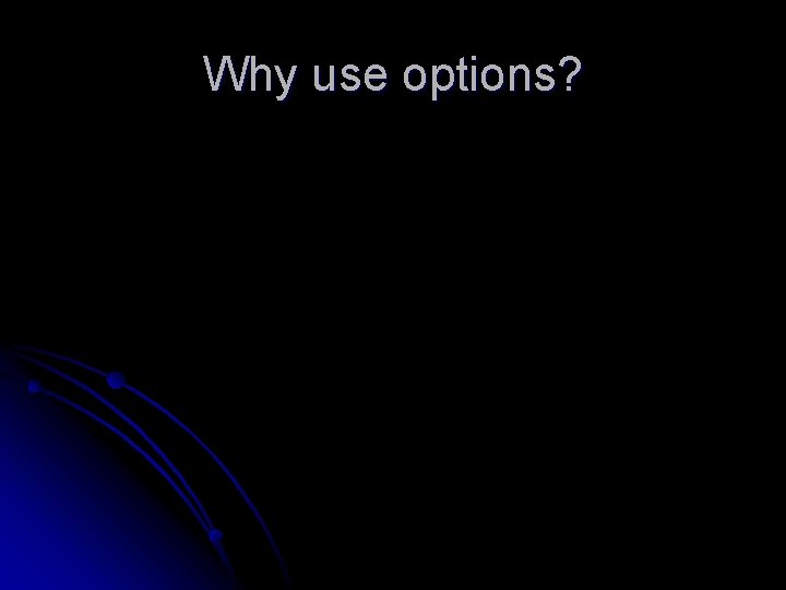 Why use options? 