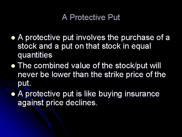 A Protective Put A protective put involves the purchase of a stock and a