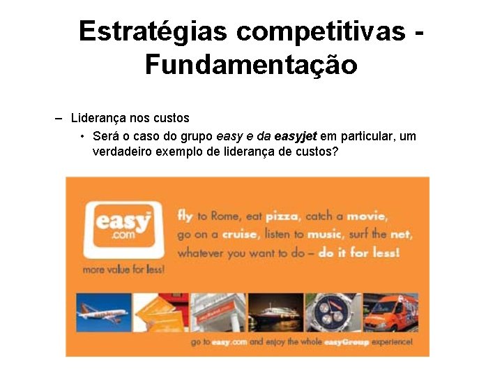 Estratégias competitivas Fundamentação – Liderança nos custos • Será o caso do grupo easy