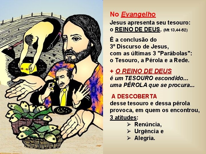 No Evangelho Jesus apresenta seu tesouro: o REINO DE DEUS. (Mt 13, 44 -52)