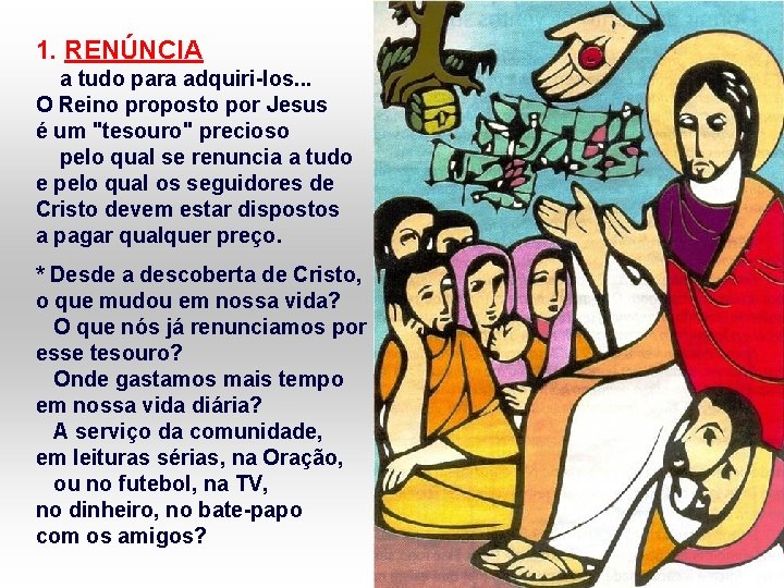 1. RENÚNCIA a tudo para adquiri-los. . . O Reino proposto por Jesus é