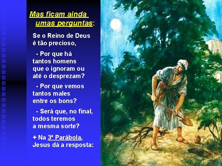 Mas ficam ainda umas perguntas: Se o Reino de Deus é tão precioso, -
