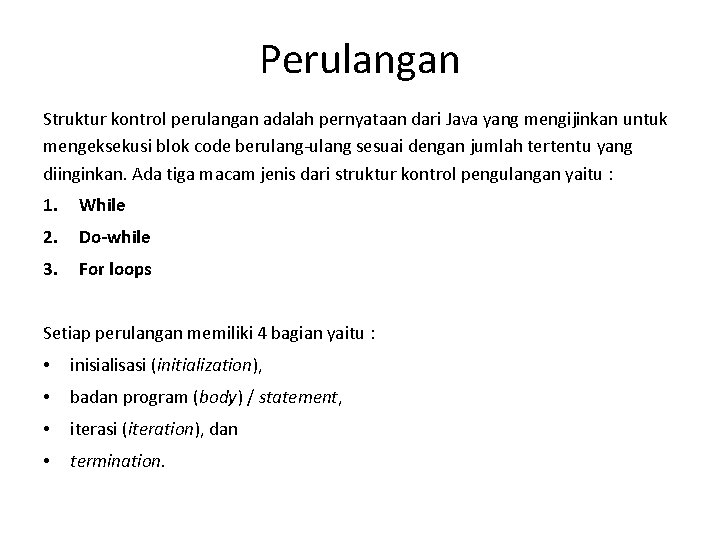 Perulangan Struktur kontrol perulangan adalah pernyataan dari Java yang mengijinkan untuk mengeksekusi blok code