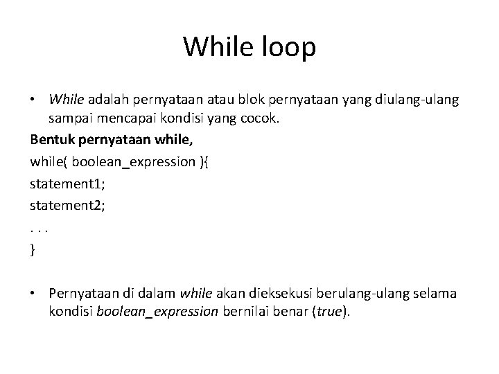 While loop • While adalah pernyataan atau blok pernyataan yang diulang-ulang sampai mencapai kondisi