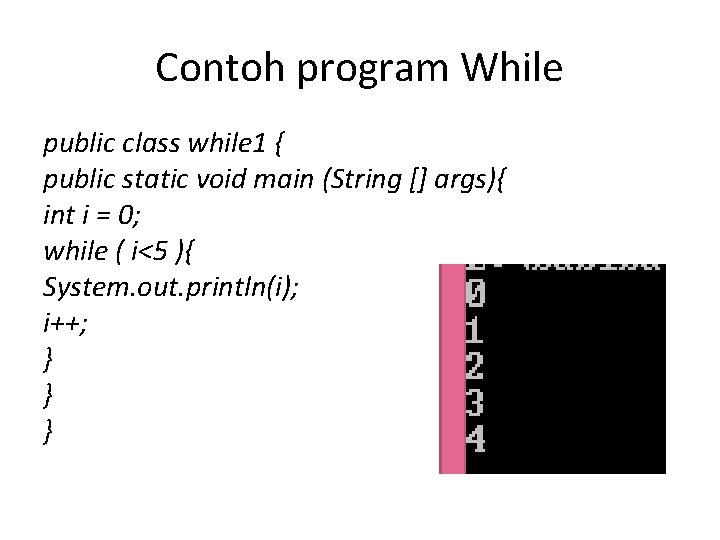 Contoh program While public class while 1 { public static void main (String []