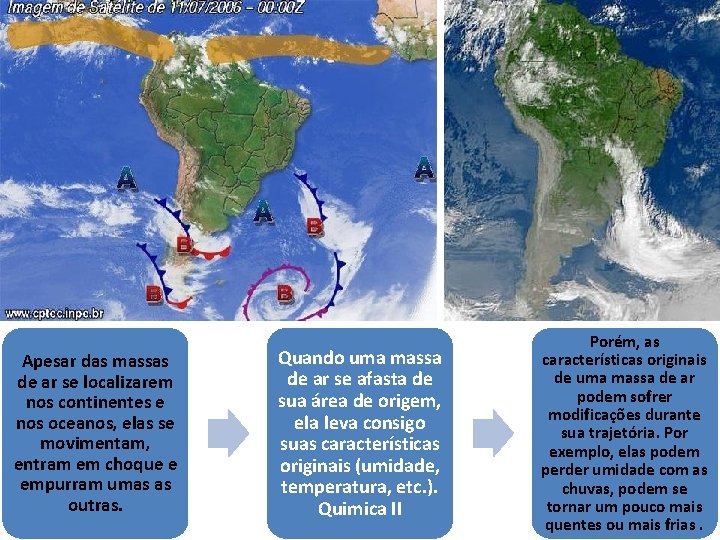 Apesar das massas de ar se localizarem nos continentes e nos oceanos, elas se