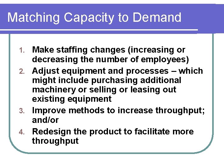 Matching Capacity to Demand Make staffing changes (increasing or decreasing the number of employees)