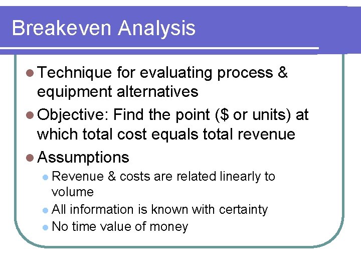 Breakeven Analysis l Technique for evaluating process & equipment alternatives l Objective: Find the