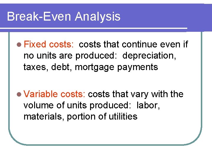 Break-Even Analysis l Fixed costs: costs that continue even if no units are produced: