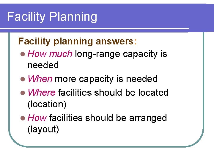 Facility Planning Facility planning answers: l How much long-range capacity is needed l When