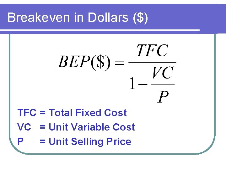 Breakeven in Dollars ($) TFC = Total Fixed Cost VC = Unit Variable Cost