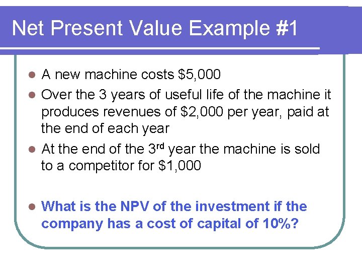 Net Present Value Example #1 A new machine costs $5, 000 l Over the