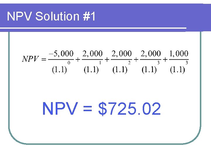 NPV Solution #1 NPV = $725. 02 