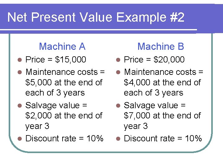 Net Present Value Example #2 Machine A Price = $15, 000 l Maintenance costs