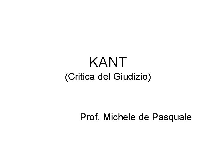 KANT (Critica del Giudizio) Prof. Michele de Pasquale 