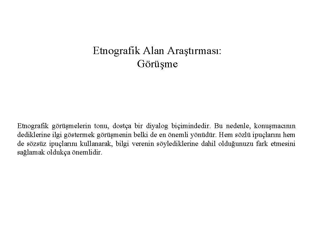 Etnografik Alan Araştırması: Görüşme Etnografik görüşmelerin tonu, dostça bir diyalog biçimindedir. Bu nedenle, konuşmacının