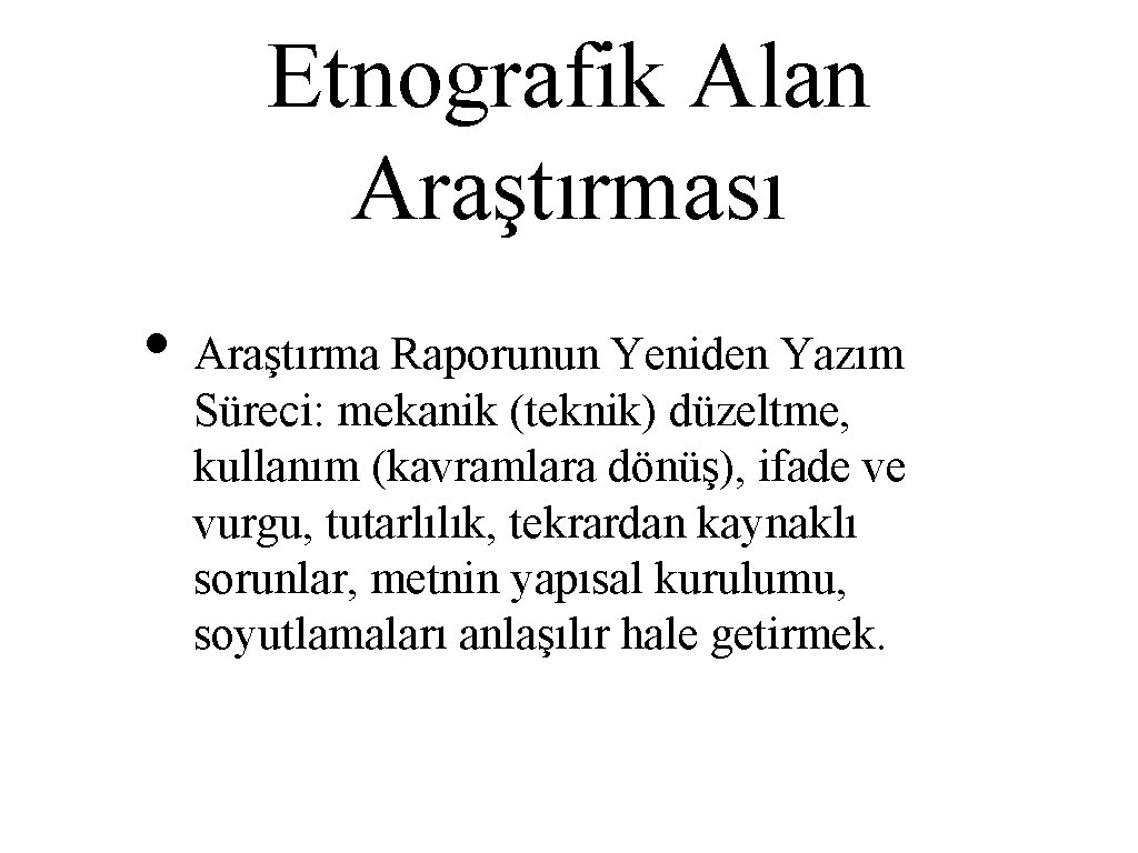 Etnografik Alan Araştırması • Araştırma Raporunun Yeniden Yazım Süreci: mekanik (teknik) düzeltme, kullanım (kavramlara