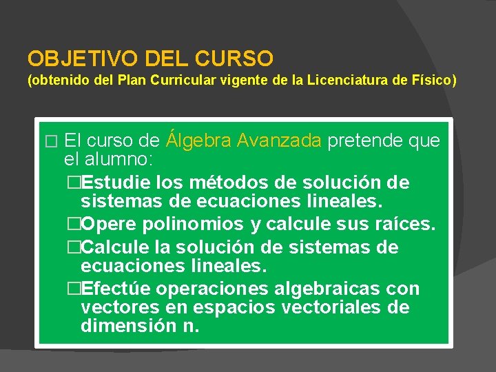 OBJETIVO DEL CURSO (obtenido del Plan Curricular vigente de la Licenciatura de Físico) �