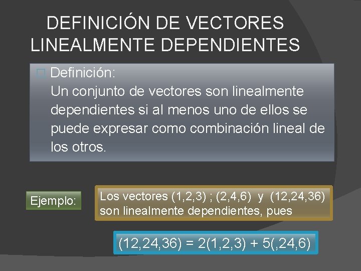 DEFINICIÓN DE VECTORES LINEALMENTE DEPENDIENTES Definición: Un conjunto de vectores son linealmente dependientes si