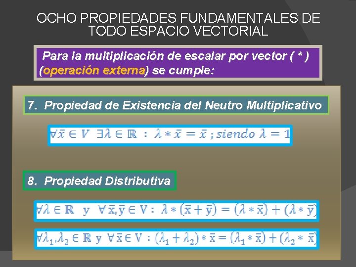 OCHO PROPIEDADES FUNDAMENTALES DE TODO ESPACIO VECTORIAL Para la multiplicación de escalar por vector