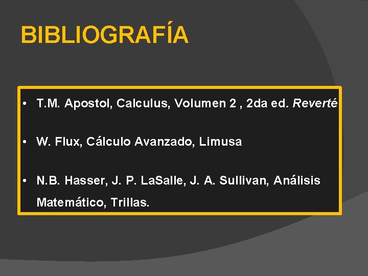 BIBLIOGRAFÍA • T. M. Apostol, Calculus, Volumen 2 , 2 da ed. Reverté •