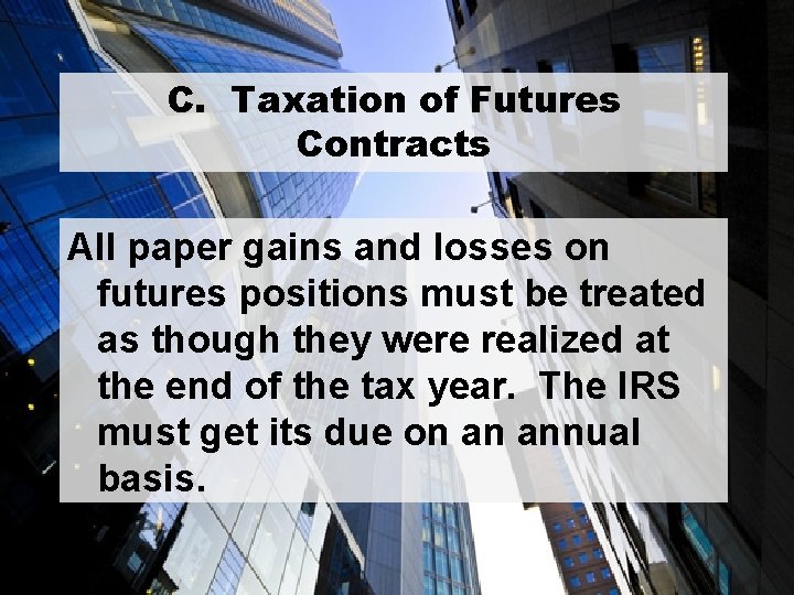 C. Taxation of Futures Contracts All paper gains and losses on futures positions must