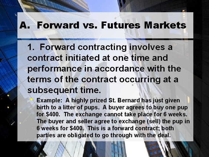A. Forward vs. Futures Markets 1. Forward contracting involves a contract initiated at one