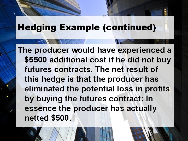 Hedging Example (continued) The producer would have experienced a $5500 additional cost if he