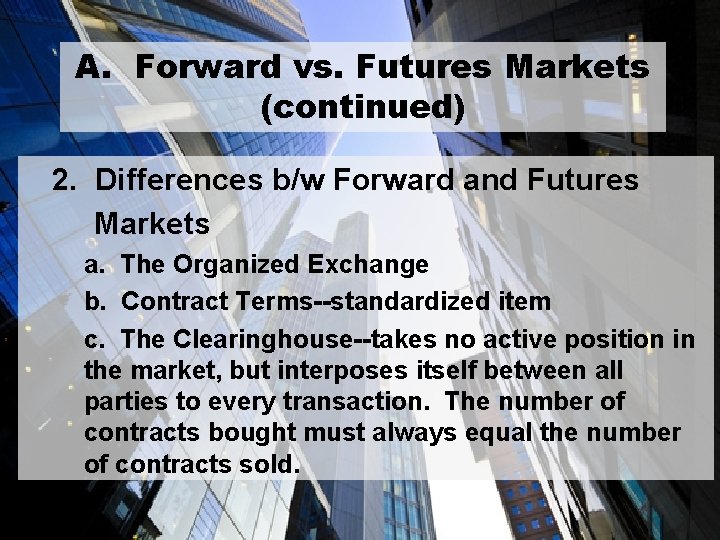 A. Forward vs. Futures Markets (continued) 2. Differences b/w Forward and Futures Markets a.