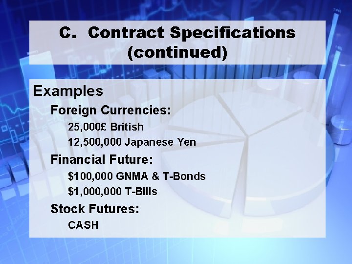 C. Contract Specifications (continued) Examples Foreign Currencies: 25, 000£ British 12, 500, 000 Japanese