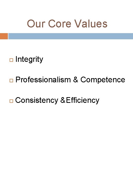 Our Core Values Integrity Professionalism & Competence Consistency &Efficiency 