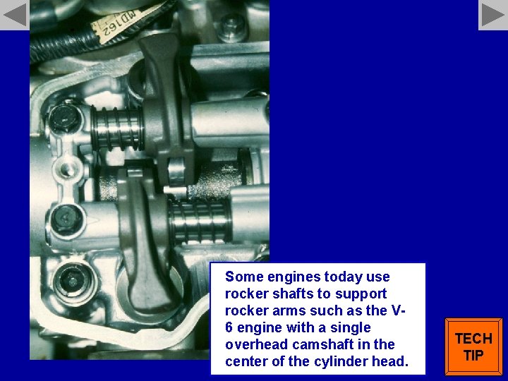 Some engines today use rocker shafts to support rocker arms such as the V