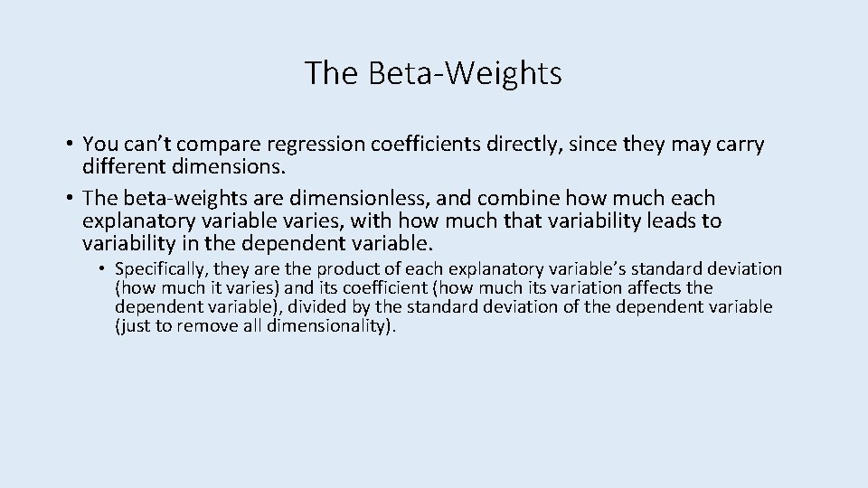 The Beta-Weights • You can’t compare regression coefficients directly, since they may carry different