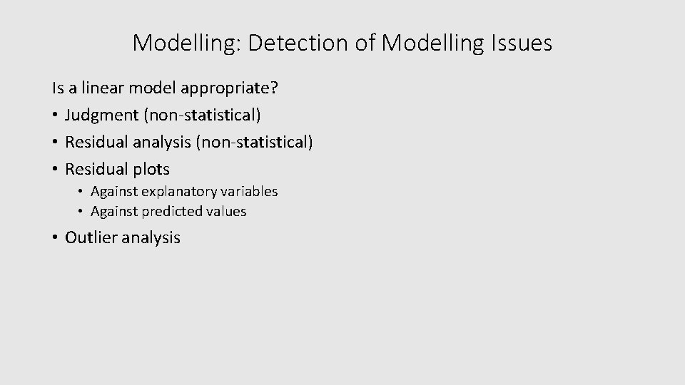 Modelling: Detection of Modelling Issues Is a linear model appropriate? • Judgment (non-statistical) •
