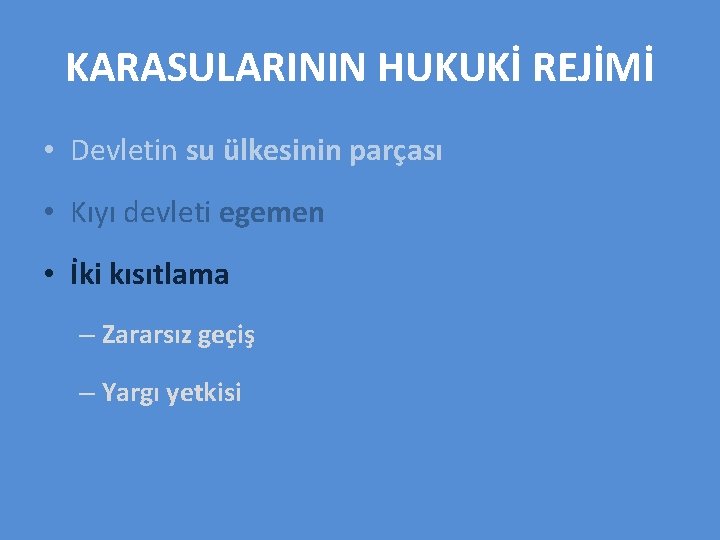 KARASULARININ HUKUKİ REJİMİ • Devletin su ülkesinin parçası • Kıyı devleti egemen • İki