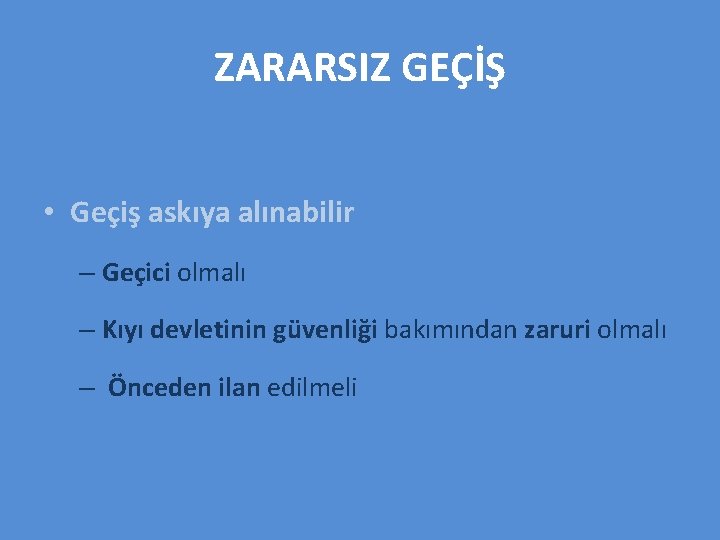 ZARARSIZ GEÇİŞ • Geçiş askıya alınabilir – Geçici olmalı – Kıyı devletinin güvenliği bakımından