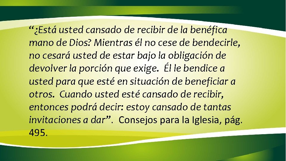 “¿Está usted cansado de recibir de la benéfica mano de Dios? Mientras él no