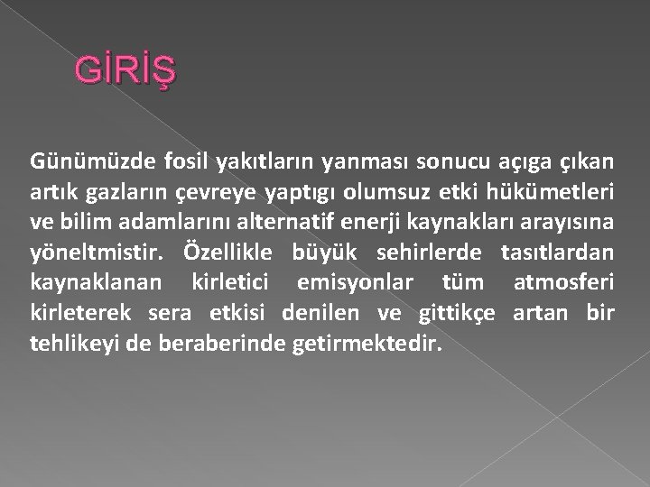 GİRİŞ Günümüzde fosil yakıtların yanması sonucu açıga çıkan artık gazların çevreye yaptıgı olumsuz etki