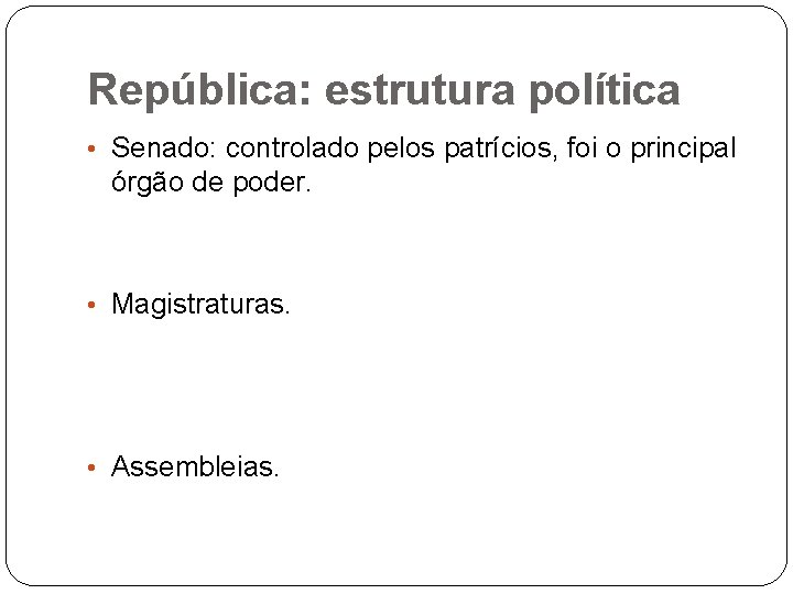 República: estrutura política • Senado: controlado pelos patrícios, foi o principal órgão de poder.