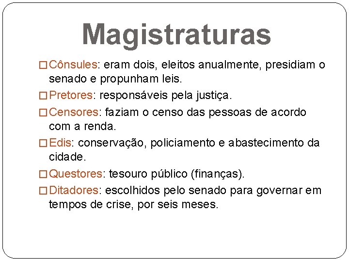 Magistraturas � Cônsules: Cônsules eram dois, eleitos anualmente, presidiam o senado e propunham leis.