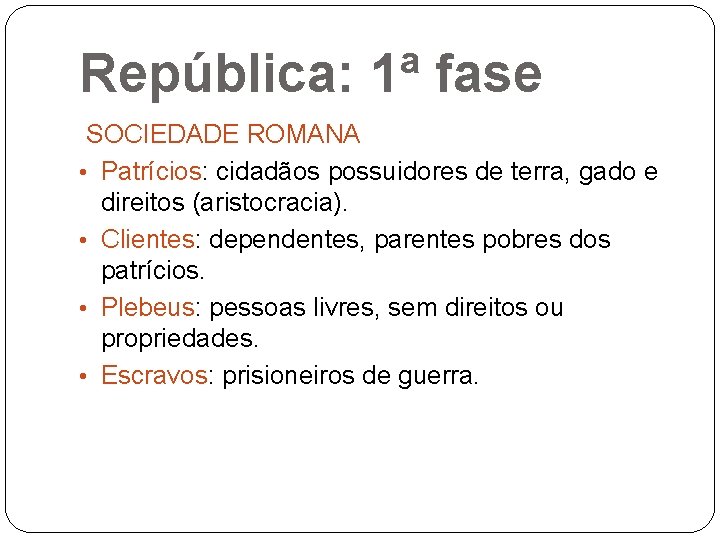 República: 1ª fase SOCIEDADE ROMANA • Patrícios: Patrícios cidadãos possuidores de terra, gado e